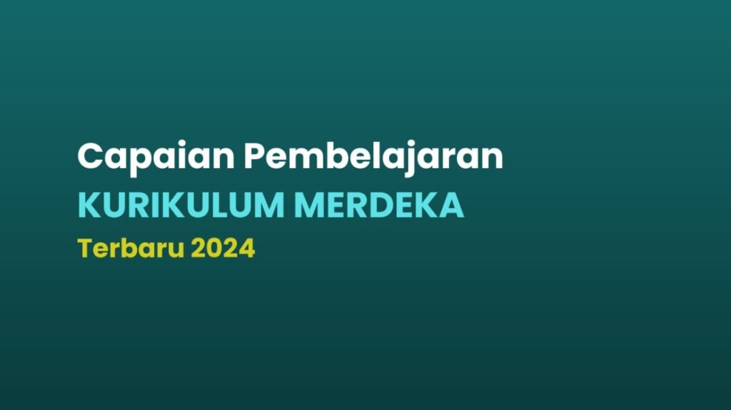 Capaian Pembelajaran Kurikulum Merdeka Terbaru