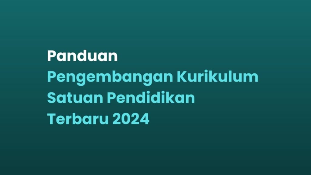 Panduan Pengembangan Kurikulum Satuan Pendidikan Terbaru 2024